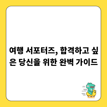 여행 서포터즈, 합격하고 싶은 당신을 위한 완벽 가이드