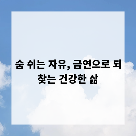 숨 쉬는 자유, 금연으로 되찾는 건강한 삶