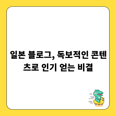 일본 블로그, 독보적인 콘텐츠로 인기 얻는 비결