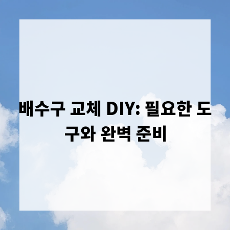 배수구 교체 DIY: 필요한 도구와 완벽 준비