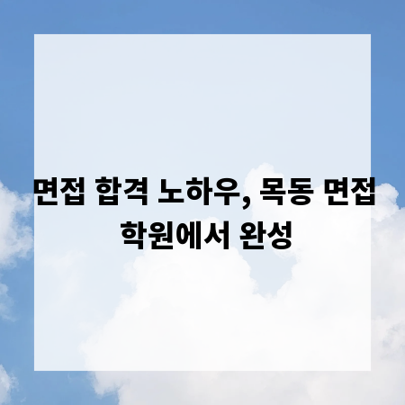 면접 합격 노하우, 목동 면접 학원에서 완성