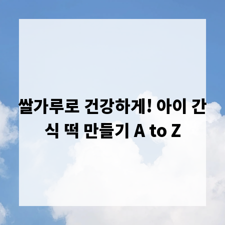 쌀가루로 건강하게! 아이 간식 떡 만들기 A to Z