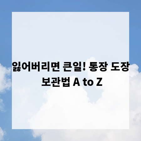 잃어버리면 큰일! 통장 도장 보관법 A to Z