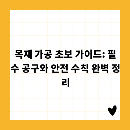 목재 가공 초보 가이드: 필수 공구와 안전 수칙 완벽 정리
