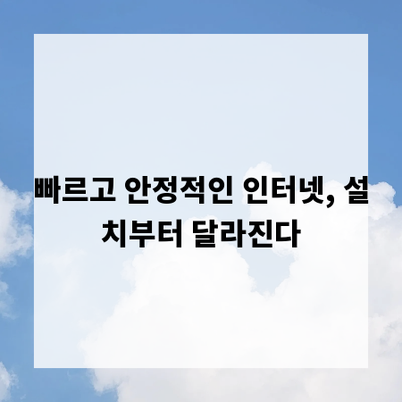 빠르고 안정적인 인터넷, 설치부터 달라진다
