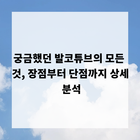 궁금했던 발코튜브의 모든 것, 장점부터 단점까지 상세 분석