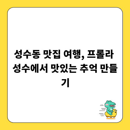 성수동 맛집 여행, 프롤라 성수에서 맛있는 추억 만들기