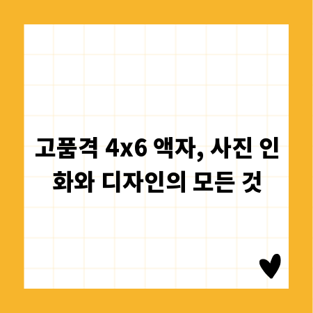 고품격 4x6 액자, 사진 인화와 디자인의 모든 것