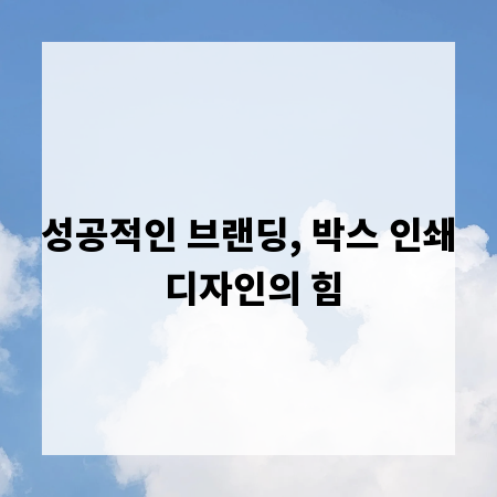 성공적인 브랜딩, 박스 인쇄 디자인의 힘