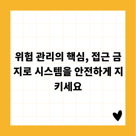 위험 관리의 핵심, 접근 금지로 시스템을 안전하게 지키세요