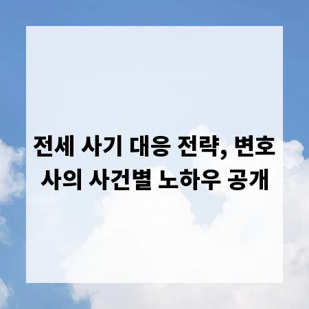 전세 사기 대응 전략, 변호사의 사건별 노하우 공개