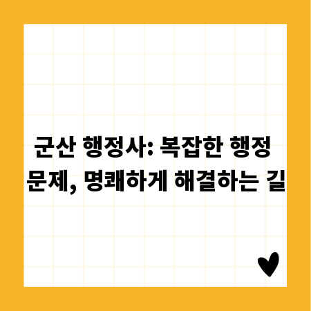 군산 행정사: 복잡한 행정 문제, 명쾌하게 해결하는 길