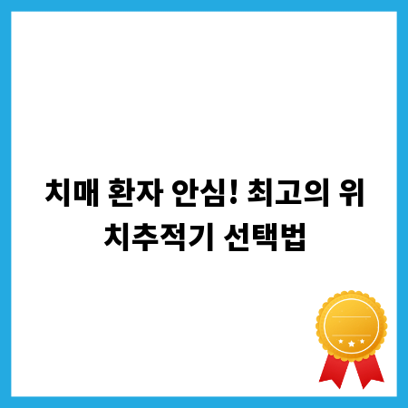 치매 환자 안심! 최고의 위치추적기 선택법