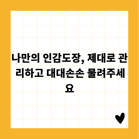 나만의 인감도장, 제대로 관리하고 대대손손 물려주세요