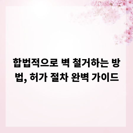 합법적으로 벽 철거하는 방법, 허가 절차 완벽 가이드