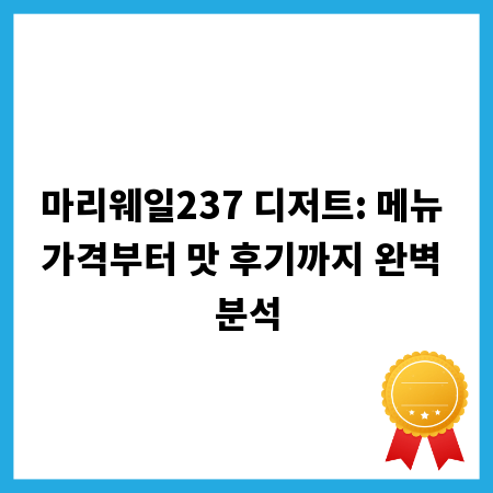 마리웨일237 디저트: 메뉴 가격부터 맛 후기까지 완벽 분석
