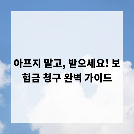 아프지 말고, 받으세요! 보험금 청구 완벽 가이드