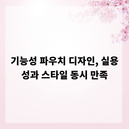 기능성 파우치 디자인, 실용성과 스타일 동시 만족