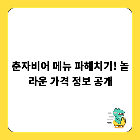 춘자비어 메뉴 파헤치기! 놀라운 가격 정보 공개
