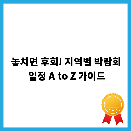 놓치면 후회! 지역별 박람회 일정 A to Z 가이드