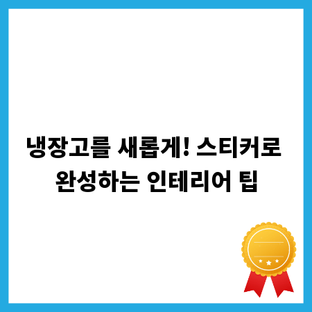 냉장고를 새롭게! 스티커로 완성하는 인테리어 팁