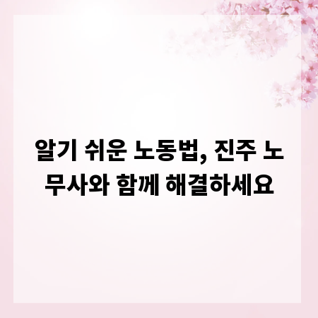 알기 쉬운 노동법, 진주 노무사와 함께 해결하세요