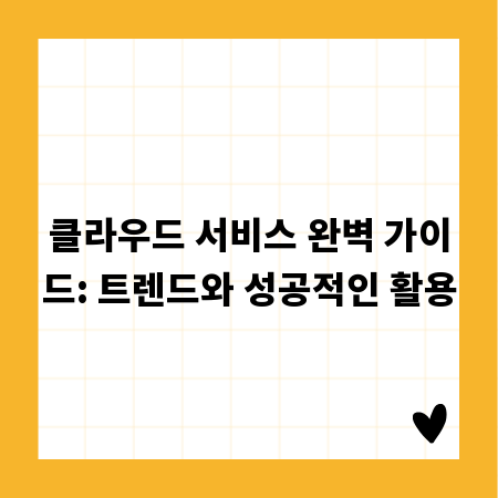 클라우드 서비스 완벽 가이드: 트렌드와 성공적인 활용