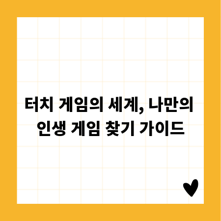 터치 게임의 세계, 나만의 인생 게임 찾기 가이드