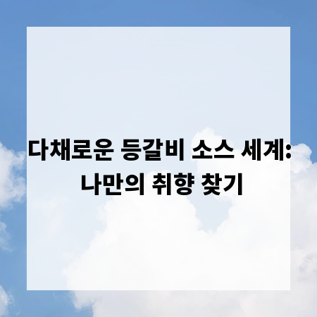 다채로운 등갈비 소스 세계: 나만의 취향 찾기