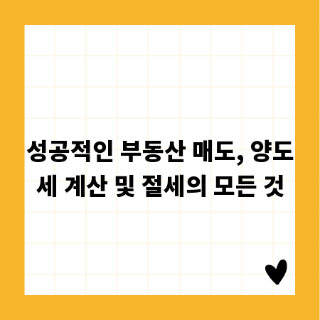 성공적인 부동산 매도, 양도세 계산 및 절세의 모든 것