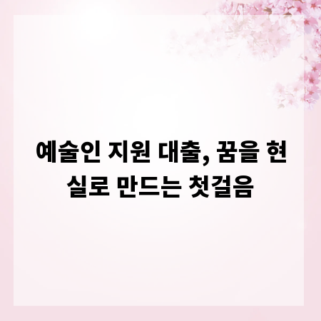 예술인 지원 대출, 꿈을 현실로 만드는 첫걸음