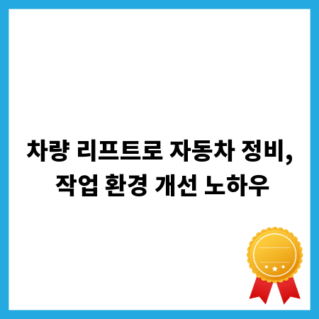 차량 리프트로 자동차 정비, 작업 환경 개선 노하우