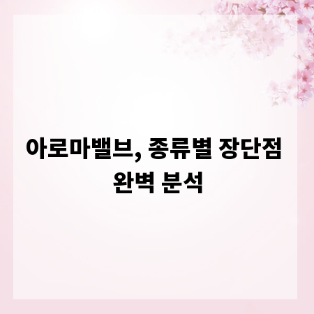 아로마밸브, 종류별 장단점 완벽 분석