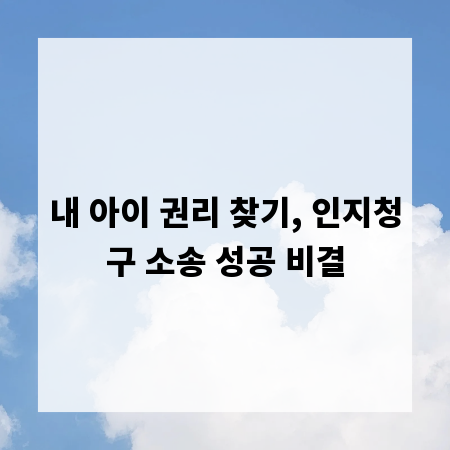 내 아이 권리 찾기, 인지청구 소송 성공 비결