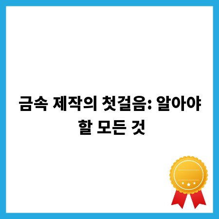 금속 제작의 첫걸음: 알아야 할 모든 것