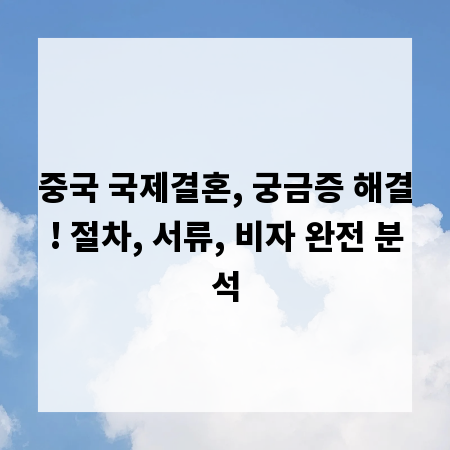 중국 국제결혼, 궁금증 해결! 절차, 서류, 비자 완전 분석