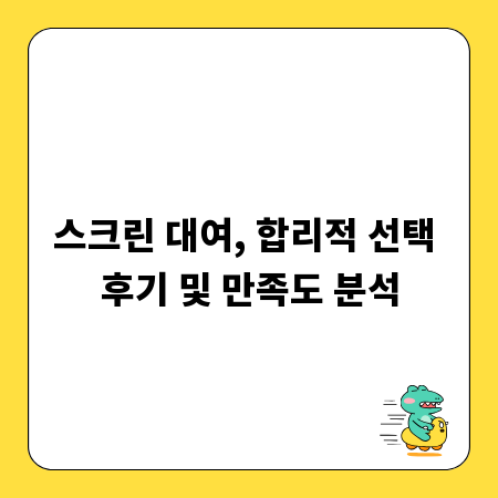 스크린 대여, 합리적 선택 후기 및 만족도 분석