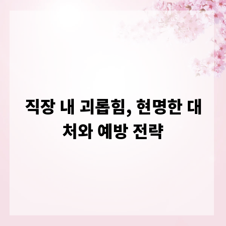 직장 내 괴롭힘, 현명한 대처와 예방 전략