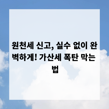 원천세 신고, 실수 없이 완벽하게! 가산세 폭탄 막는 법