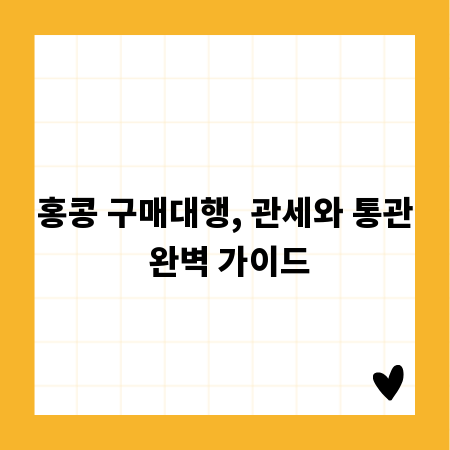홍콩 구매대행, 관세와 통관 완벽 가이드