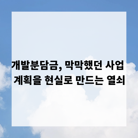 개발분담금, 막막했던 사업 계획을 현실로 만드는 열쇠