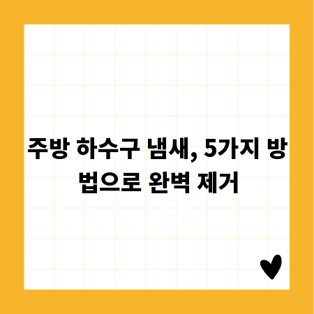 주방 하수구 냄새, 5가지 방법으로 완벽 제거