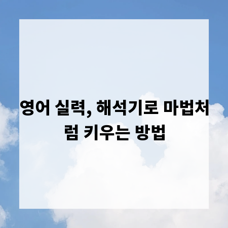 영어 실력, 해석기로 마법처럼 키우는 방법