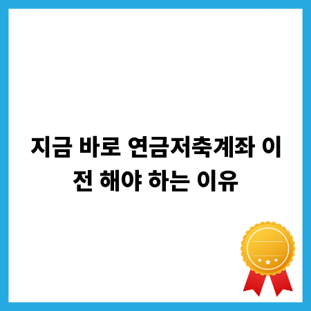 지금 바로 연금저축계좌 이전 해야 하는 이유