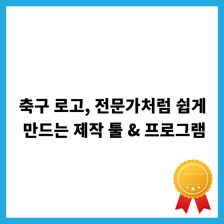 축구 로고, 전문가처럼 쉽게 만드는 제작 툴 & 프로그램