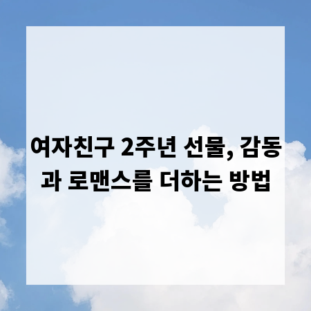 여자친구 2주년 선물, 감동과 로맨스를 더하는 방법