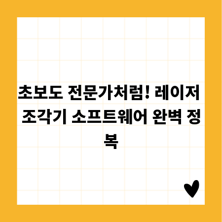 초보도 전문가처럼! 레이저 조각기 소프트웨어 완벽 정복