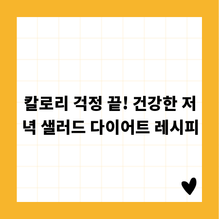 칼로리 걱정 끝! 건강한 저녁 샐러드 다이어트 레시피