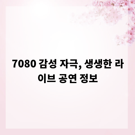 7080 감성 자극, 생생한 라이브 공연 정보