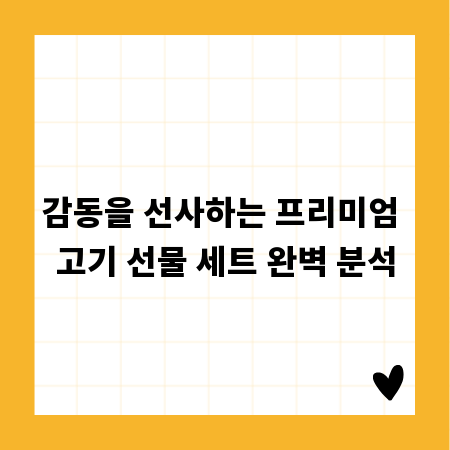 감동을 선사하는 프리미엄 고기 선물 세트 완벽 분석